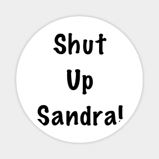 Shut up Sandra Magnet